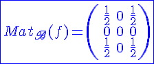 4$\blue\fbox{Mat_{\scr B}(f)=\(\begin{tabular}{ccc}&\frac{1}{2}&0&\frac{1}{2}\\&0&0&0\\&\frac{1}{2}&0&\frac{1}{2}\\\end{tabular}\)}
